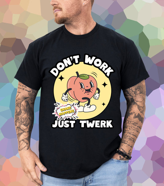 Don't work just twerk T-Shirt