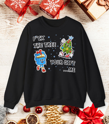 Fuck the tree, your gift...me Sweatshirt
