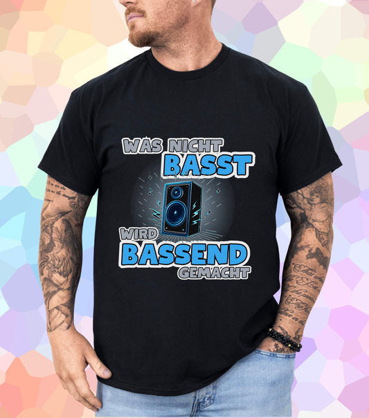 Was nicht basst wird Bassend Gemacht T-Shirt