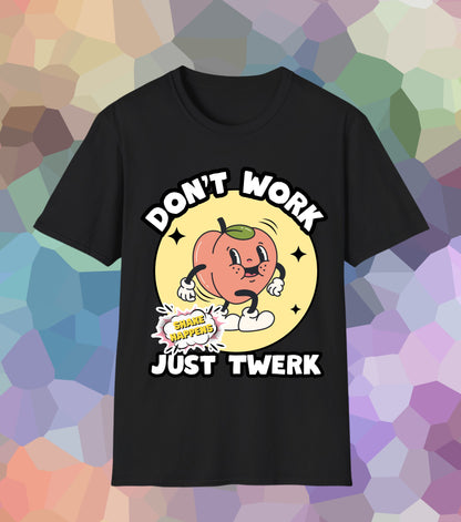 Don't work just twerk T-Shirt