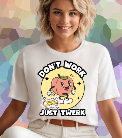 Don't work just twerk T-Shirt